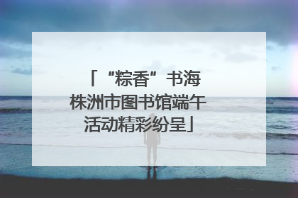 “粽香”书海 株洲市图书馆端午活动精彩纷呈