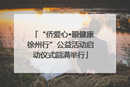 “侨爱心•眼健康徐州行”公益活动启动仪式圆满举行
