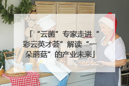 “云菌”专家走进“彩云英才荟”解读“一朵蘑菇”的产业未来