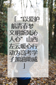 “以爱护航青春梦 文明新风沁人心”山西左云暖心行动为高考学子加油助威