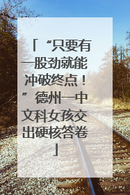“只要有一股劲就能冲破终点！”德州一中文科女孩交出硬核答卷