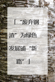 “废弃钢渣”为绿色发展铺“新路”