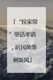 “拉家常”里话孝道，居民故事树新风