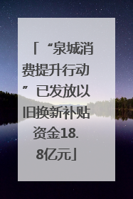 “泉城消费提升行动”已发放以旧换新补贴资金18.8亿元