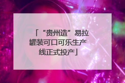 “贵州造”易拉罐装可口可乐生产线正式投产