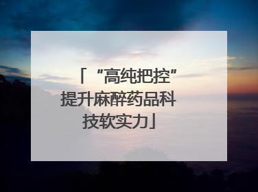 “高纯把控”提升麻醉药品科技软实力