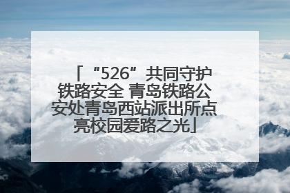 “526”共同守护铁路安全 青岛铁路公安处青岛西站派出所点亮校园爱路之光