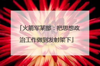 火箭军某部：把思想政治工作做到发射架下