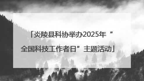 炎陵县科协举办2025年“全国科技工作者日”主题活动