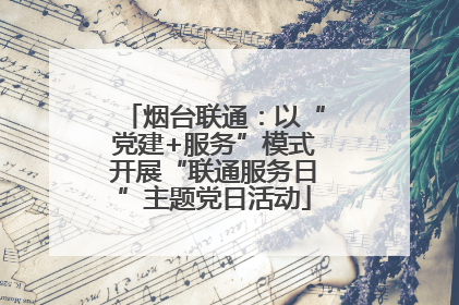 烟台联通：以“党建+服务”模式开展“联通服务日”主题党日活动