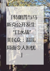 特朗普与马斯克公开发生“口水战” 美民众：混乱局面令人担忧
