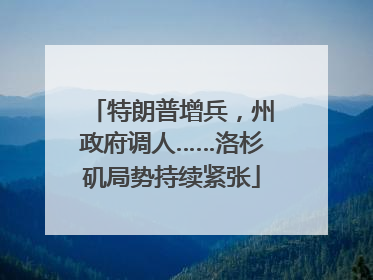 特朗普增兵，州政府调人……洛杉矶局势持续紧张