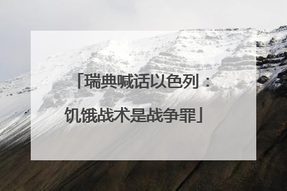 瑞典喊话以色列：饥饿战术是战争罪