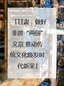 甘肃：做好非遗“两创”文章 推动传统文化焕发时代新采