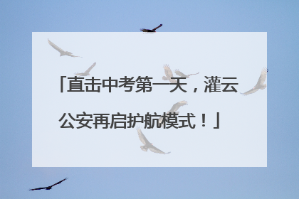 直击中考第一天，灌云公安再启护航模式！