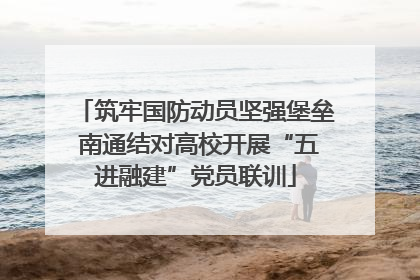 筑牢国防动员坚强堡垒 南通结对高校开展“五进融建”党员联训