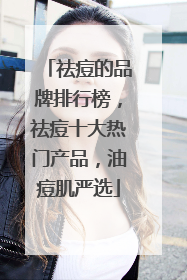 祛痘的品牌排行榜，祛痘十大热门产品，油痘肌严选