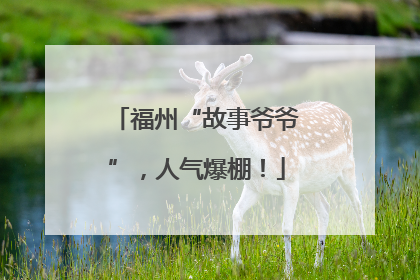 福州“故事爷爷”，人气爆棚！