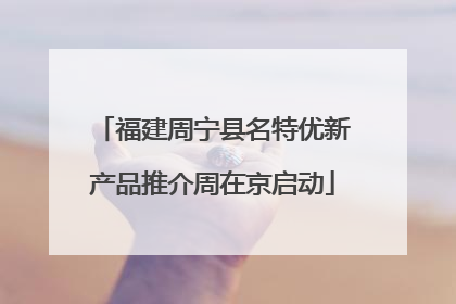 福建周宁县名特优新产品推介周在京启动