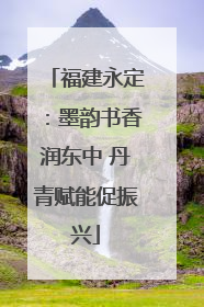 福建永定：墨韵书香润东中 丹青赋能促振兴