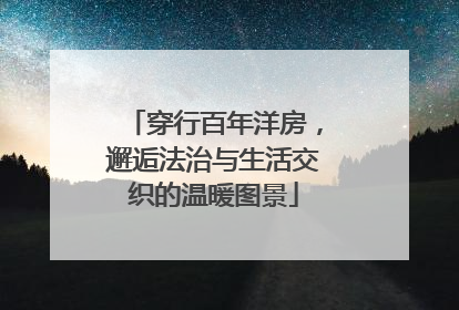 穿行百年洋房，邂逅法治与生活交织的温暖图景