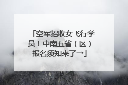 空军招收女飞行学员！中南五省（区）报名须知来了→