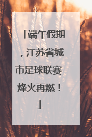 端午假期，江苏省城市足球联赛烽火再燃！