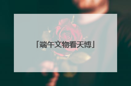 端午文物看天博