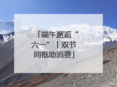 端午邂逅“六一”丨双节同框助消费