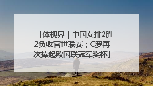 体视界｜中国女排2胜2负收官世联赛；C罗再次捧起欧国联冠军奖杯