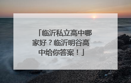临沂私立高中哪家好？临沂明谷高中给你答案！