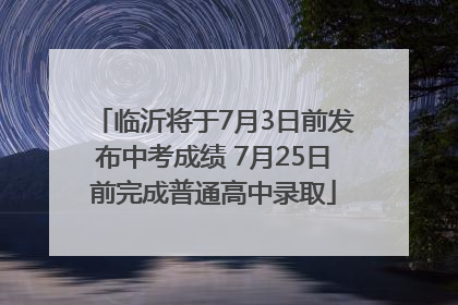 临沂将于7月3日前发布中考成绩 7月25日前完成普通高中录取