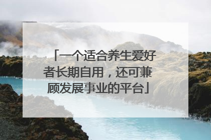 一个适合养生爱好者长期自用，还可兼顾发展事业的平台