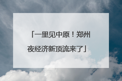一里见中原！郑州夜经济新顶流来了