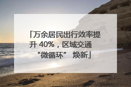 万余居民出行效率提升 40%，区域交通 “微循环” 焕新