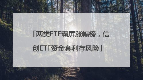 两类ETF霸屏涨幅榜，信创ETF资金套利存风险