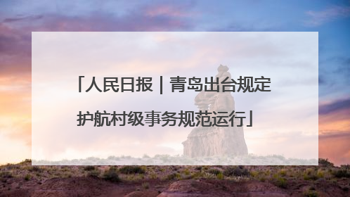 人民日报｜青岛出台规定护航村级事务规范运行