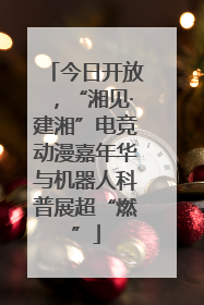 今日开放，“湘见·建湘”电竞动漫嘉年华与机器人科普展超“燃”