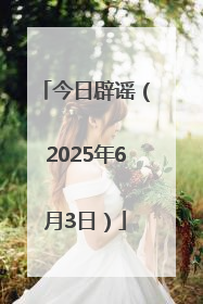 今日辟谣（2025年6月3日）