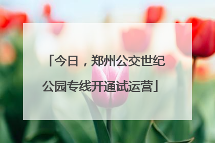今日，郑州公交世纪公园专线开通试运营