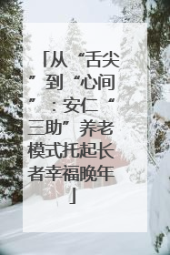 从“舌尖”到“心间”：安仁“三助”养老模式托起长者幸福晚年