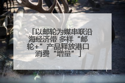 以邮轮为媒串联沿海经济带 多样“邮轮+”产品释放港口消费“增量”