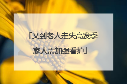 又到老人走失高发季 家人需加强看护