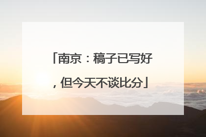 南京：稿子已写好，但今天不谈比分