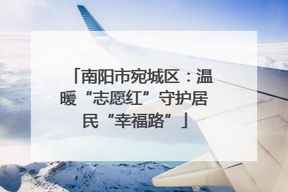 南阳市宛城区：温暖“志愿红”守护居民“幸福路”