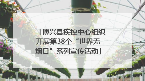 博兴县疾控中心组织开展第38个“世界无烟日”系列宣传活动
