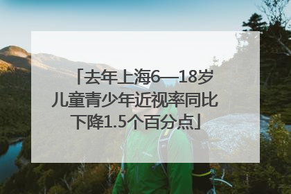 去年上海6—18岁儿童青少年近视率同比下降1.5个百分点