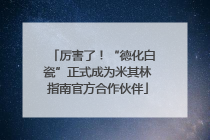 厉害了！“德化白瓷”正式成为米其林指南官方合作伙伴