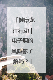 健康龙江行动｜电子烟的风险你了解吗？