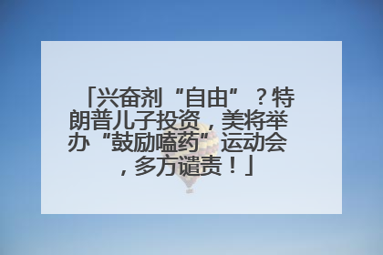 兴奋剂“自由”？特朗普儿子投资，美将举办“鼓励嗑药”运动会，多方谴责！